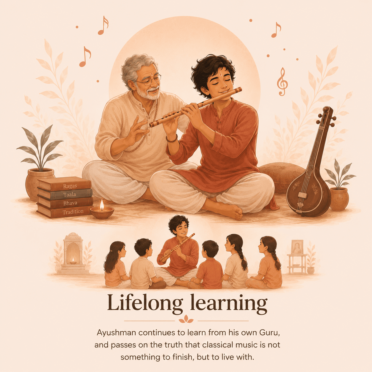 Lifelong learning — Ayushman continues to learn from his own Guru, and passes on the truth that classical music is not something to finish, but to live with.